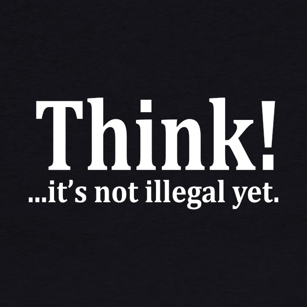 Think! ...it's not illegal yet by ChuckDuncanArt